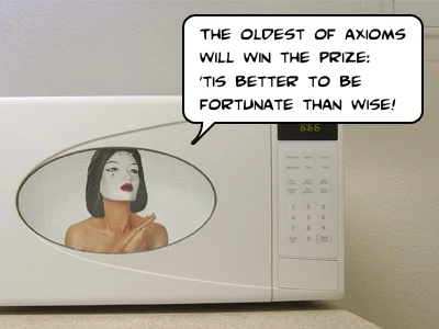 The oldest of axioms wins the prize: 'tis better to be fortunate than wise.